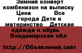 Зимний конверт комбенизон на выписку › Цена ­ 1 500 - Все города Дети и материнство » Детская одежда и обувь   . Владимирская обл.